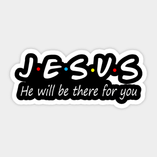 Jesus He Will Be There For You Sticker